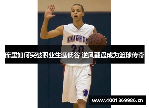 库里如何突破职业生涯低谷 逆风翻盘成为篮球传奇