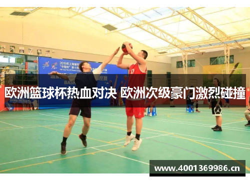 欧洲篮球杯热血对决 欧洲次级豪门激烈碰撞