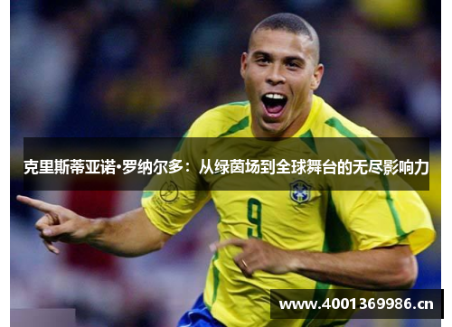 克里斯蒂亚诺·罗纳尔多：从绿茵场到全球舞台的无尽影响力