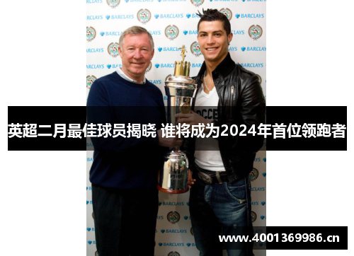 英超二月最佳球员揭晓 谁将成为2024年首位领跑者