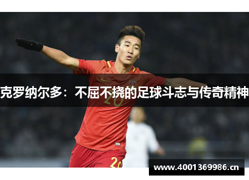 克罗纳尔多：不屈不挠的足球斗志与传奇精神
